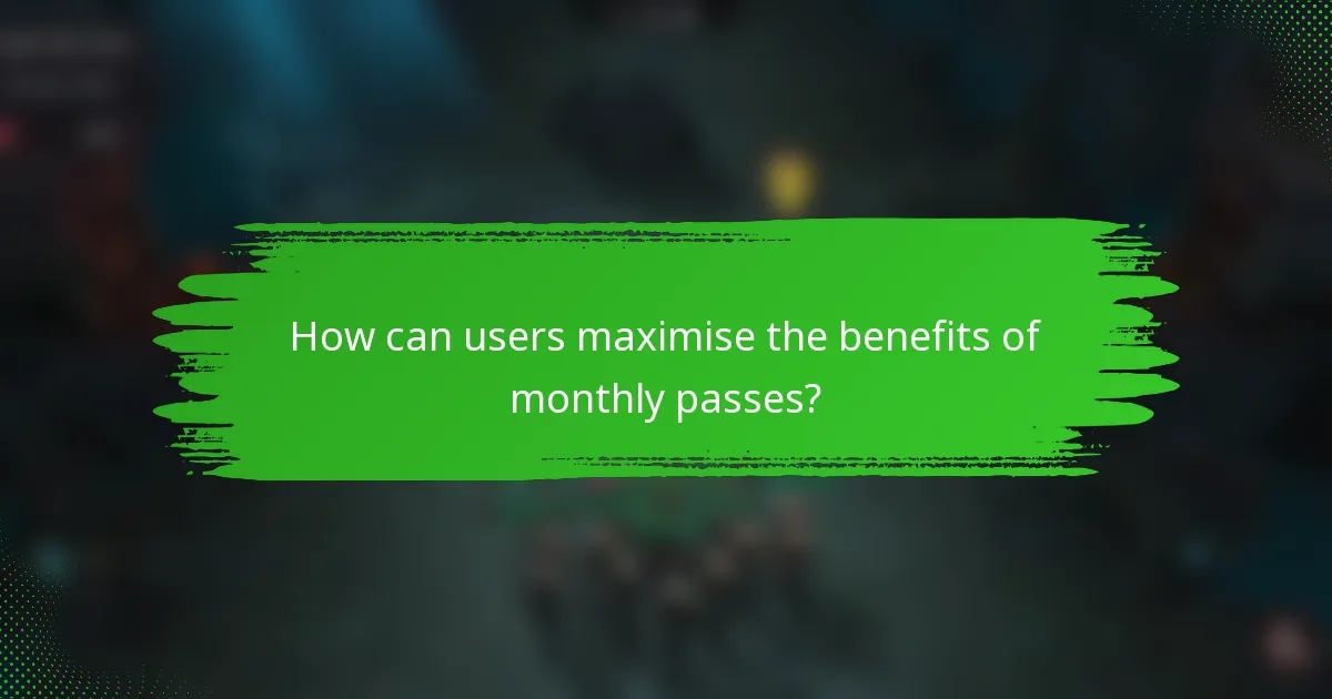 How can users maximise the benefits of monthly passes?