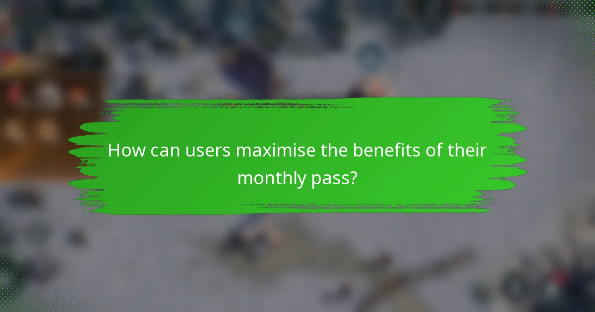How can users maximise the benefits of their monthly pass?