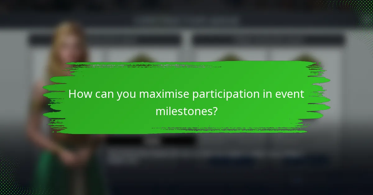 How can you maximise participation in event milestones?