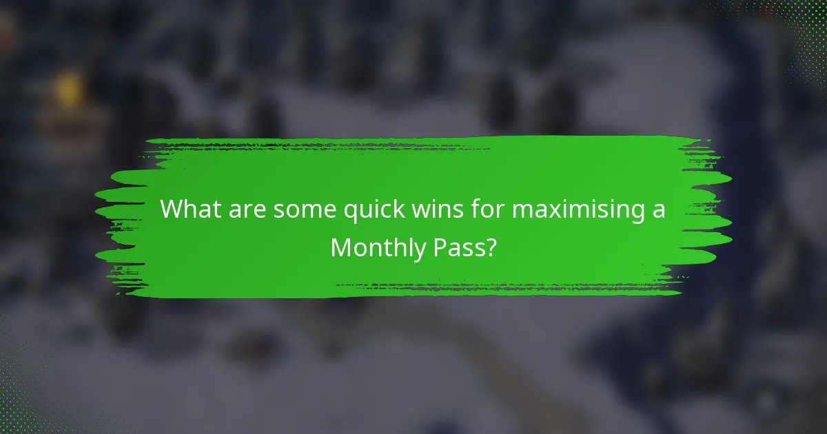 What are some quick wins for maximising a Monthly Pass?
