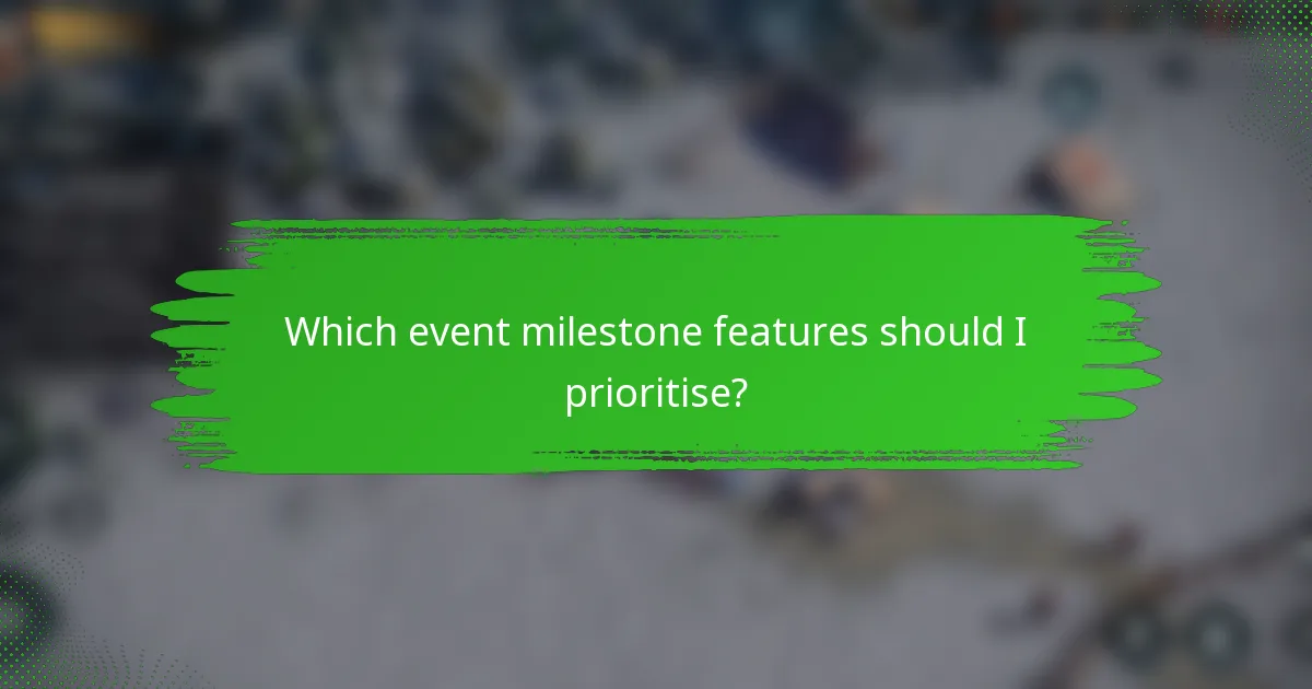 Which event milestone features should I prioritise?